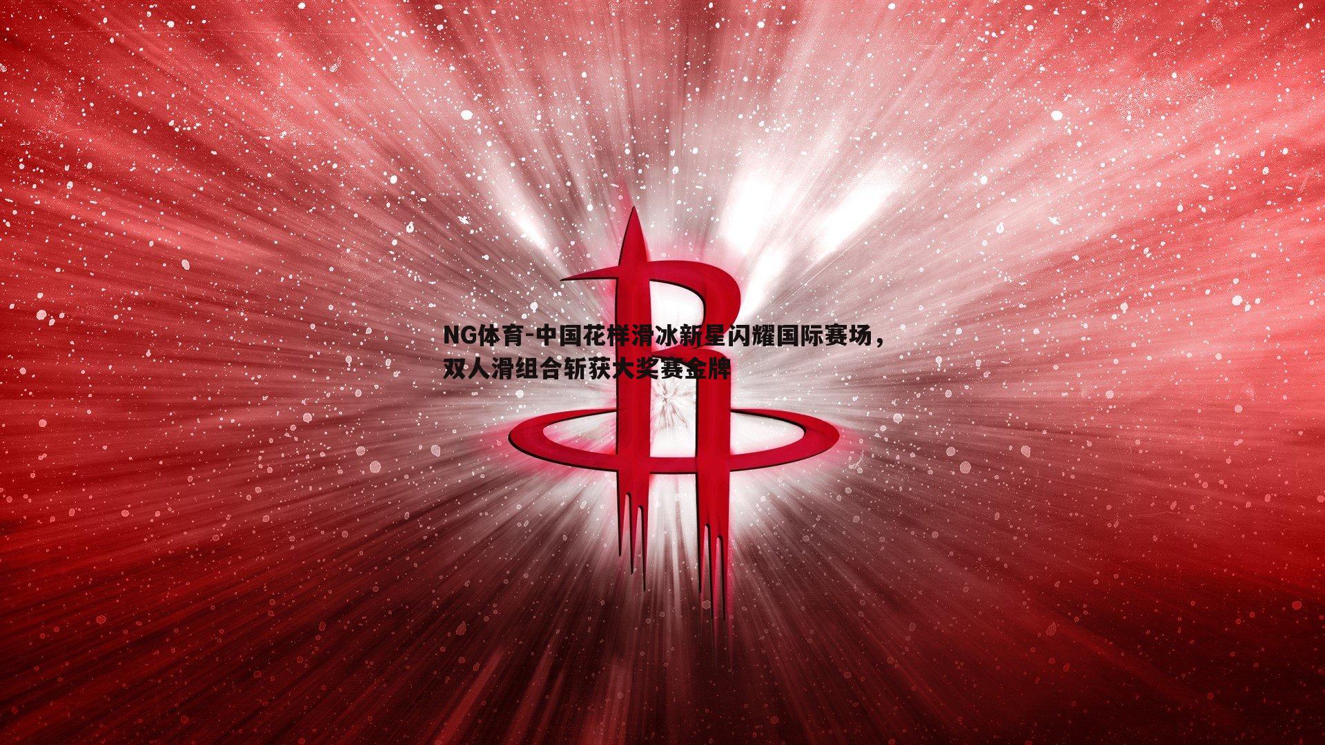 中国花样滑冰新星闪耀国际赛场，双人滑组合斩获大奖赛金牌